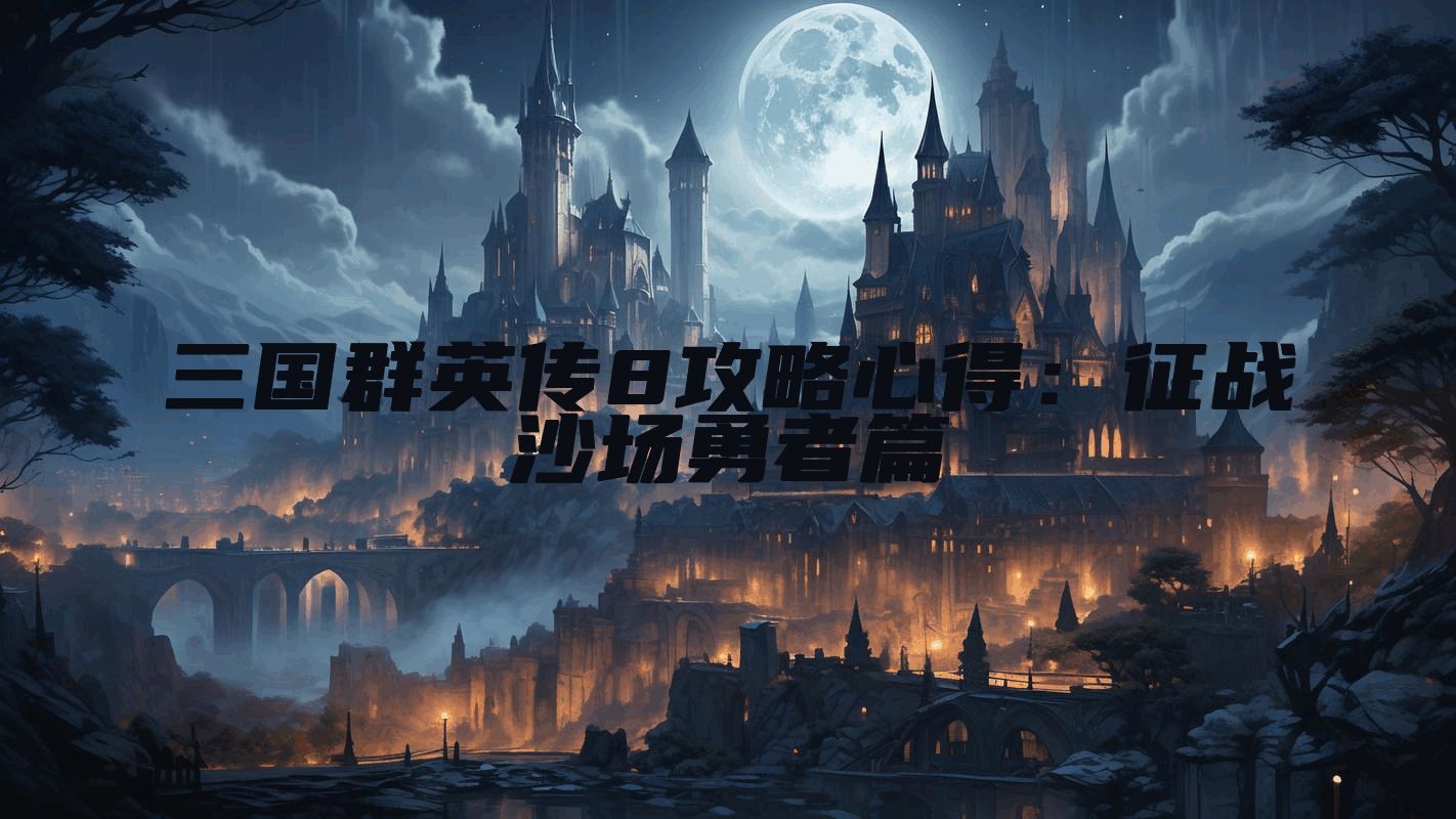 三国群英传8攻略心得：征战沙场勇者篇