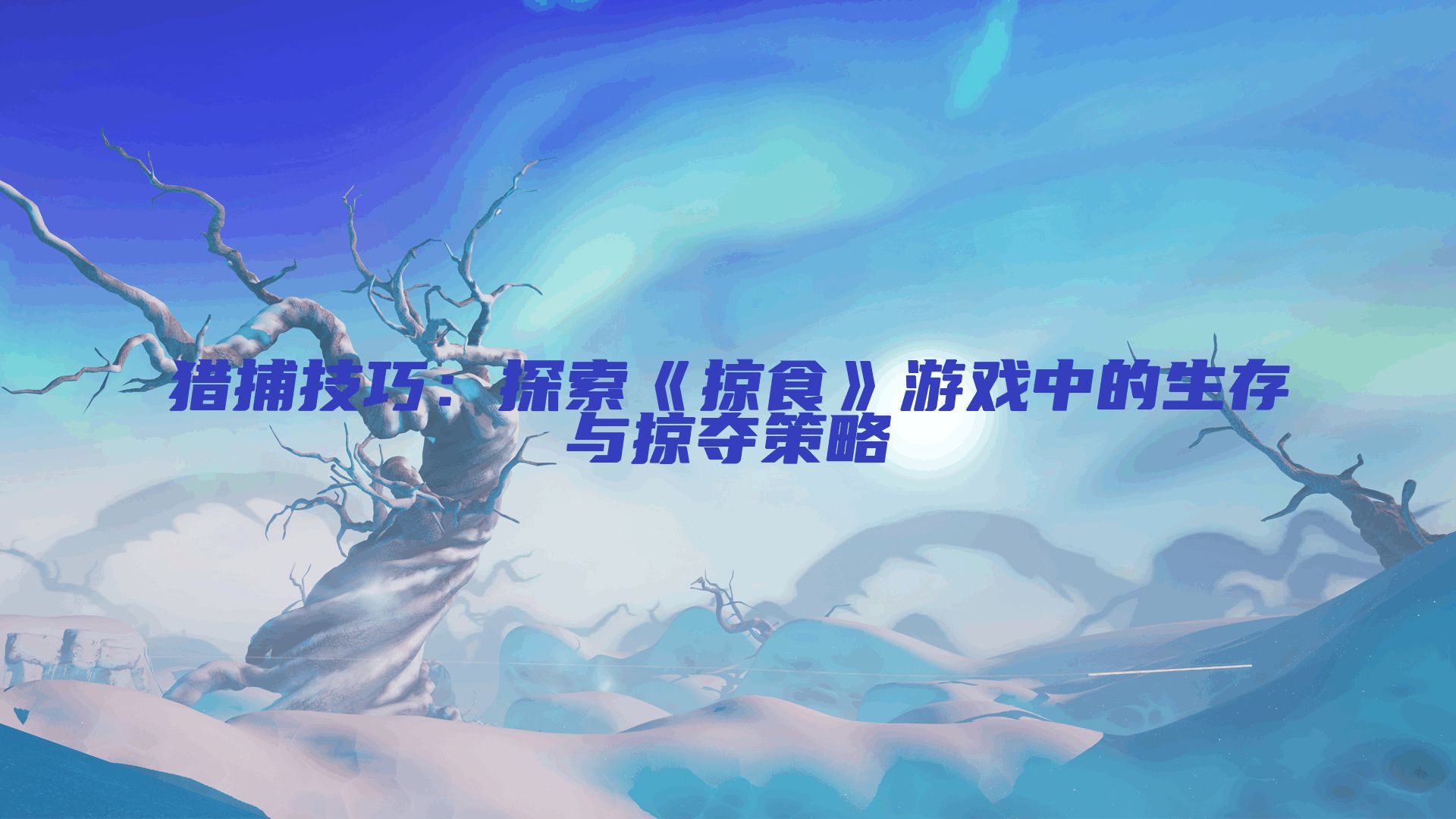 猎捕技巧:探索《掠食》游戏中的生存与掠夺策略